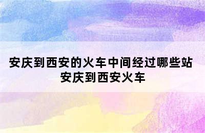 安庆到西安的火车中间经过哪些站 安庆到西安火车